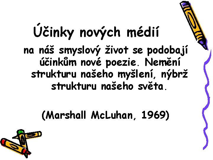 Účinky nových médií na náš smyslový život se podobají účinkům nové poezie. Nemění strukturu