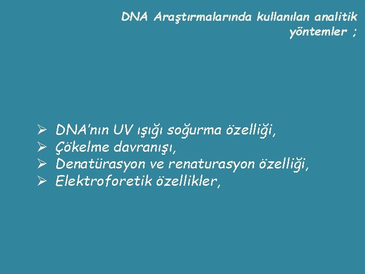 DNA Araştırmalarında kullanılan analitik yöntemler ; Ø Ø DNA’nın UV ışığı soğurma özelliği, Çökelme