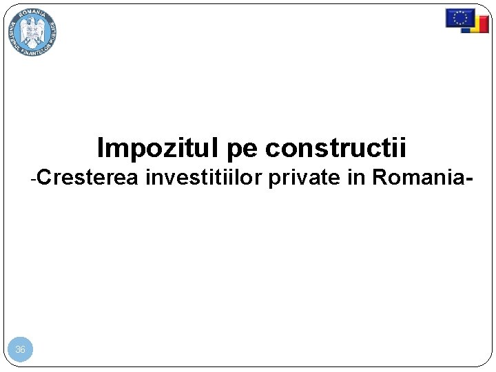 Impozitul pe constructii -Cresterea investitiilor private in Romania- 36 