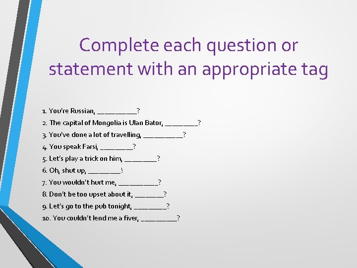 Complete each question or statement with an appropriate tag 1. You’re Russian, ______? 2.