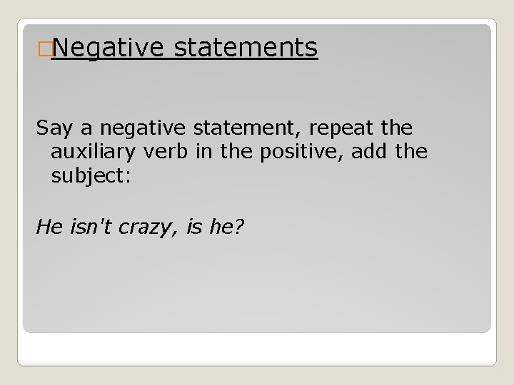 �Negative statements Say a negative statement, repeat the auxiliary verb in the positive, add