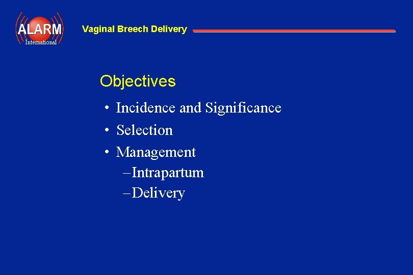 Vaginal Breech Delivery International Objectives • Incidence and Significance • Selection • Management –