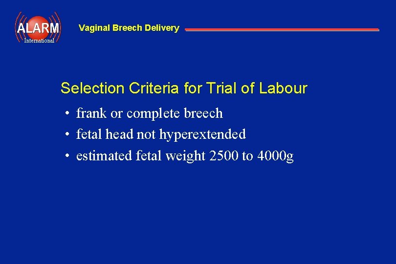 Vaginal Breech Delivery International Selection Criteria for Trial of Labour • frank or complete