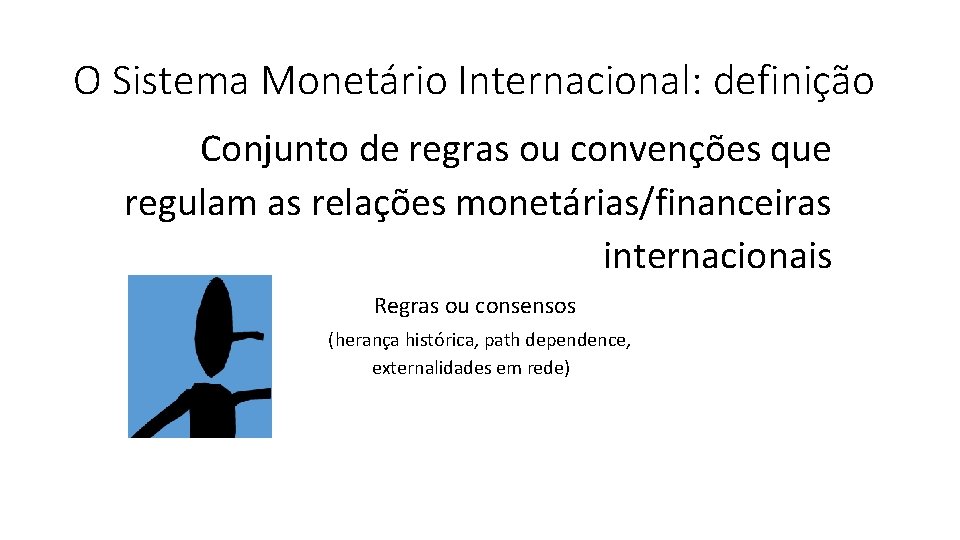 O Sistema Monetário Internacional: definição Conjunto de regras ou convenções que regulam as relações