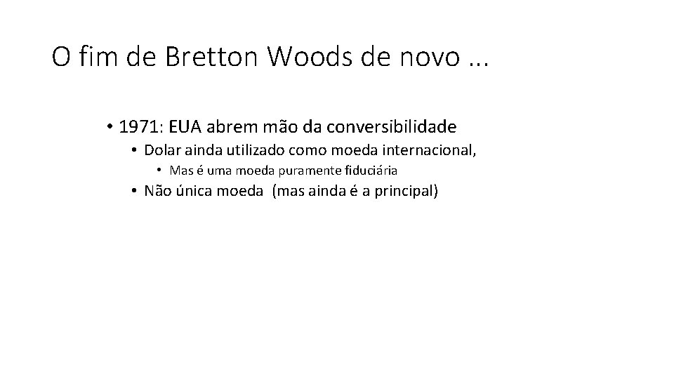 O fim de Bretton Woods de novo. . . • 1971: EUA abrem mão