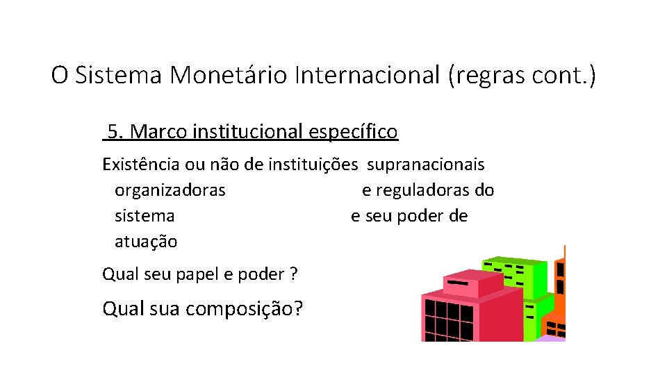 O Sistema Monetário Internacional (regras cont. ) 5. Marco institucional específico Existência ou não