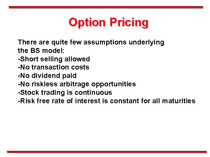 Option Pricing There are quite few assumptions underlying the BS model: -Short selling allowed