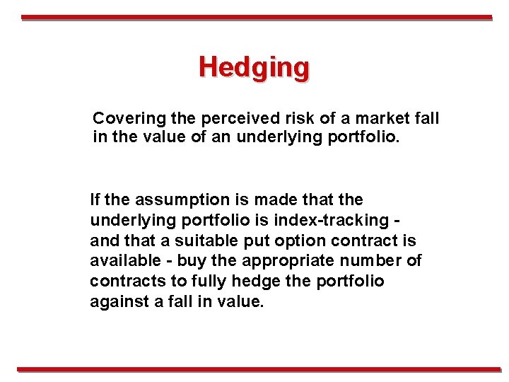 Hedging Covering the perceived risk of a market fall in the value of an