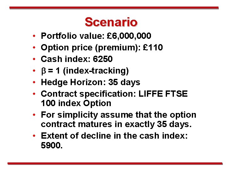 Scenario • • • Portfolio value: £ 6, 000 Option price (premium): £ 110