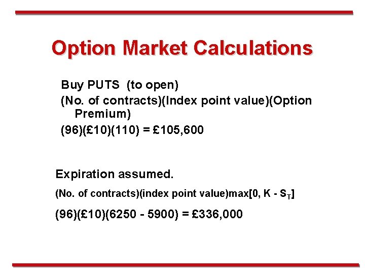 Option Market Calculations Buy PUTS (to open) (No. of contracts)(Index point value)(Option Premium) (96)(£