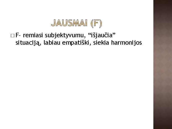 � F- remiasi subjektyvumu, “išjaučia” situaciją, labiau empatiški, siekia harmonijos 