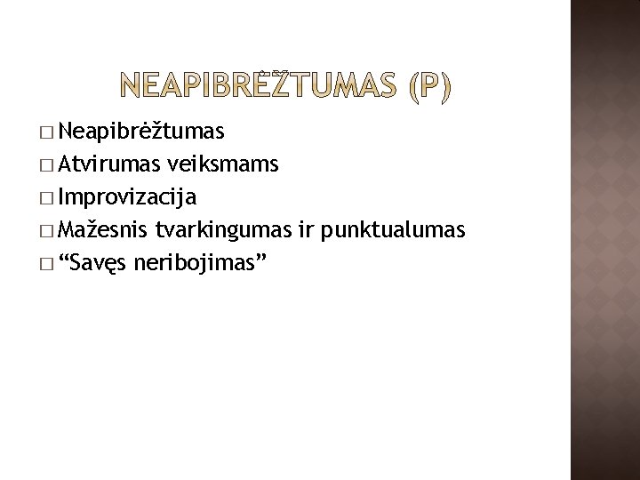 � Neapibrėžtumas � Atvirumas veiksmams � Improvizacija � Mažesnis tvarkingumas ir punktualumas � “Savęs