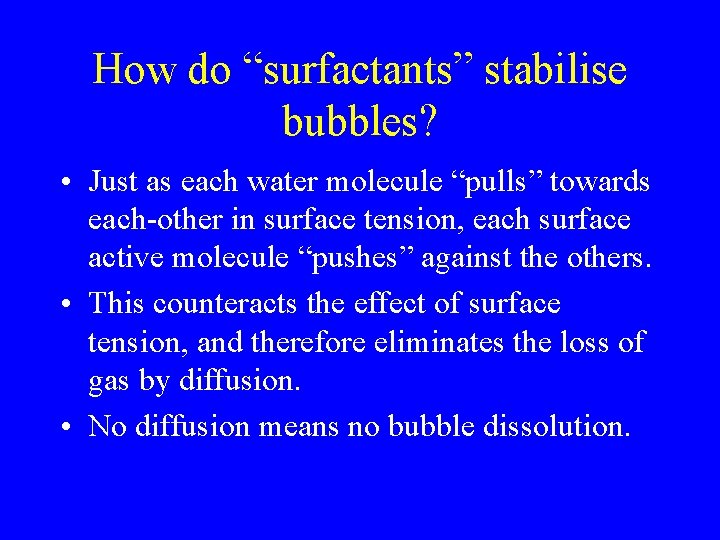 How do “surfactants” stabilise bubbles? • Just as each water molecule “pulls” towards each-other