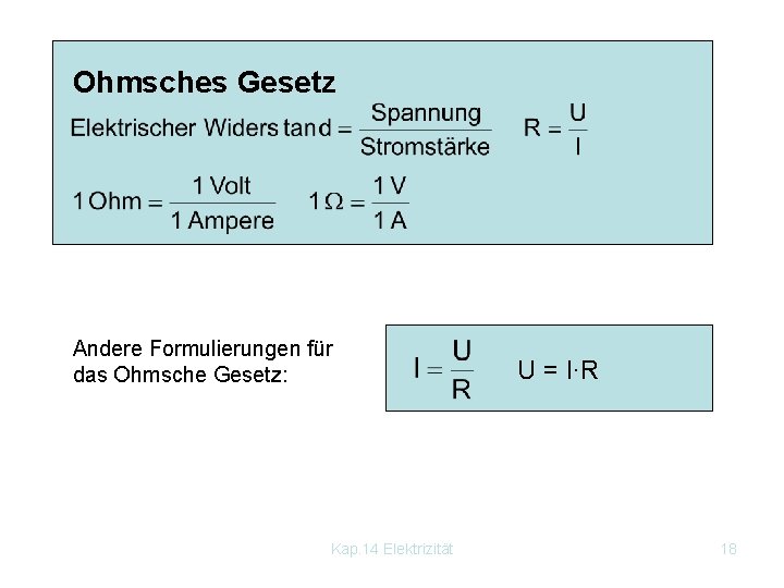 Ohmsches Gesetz Andere Formulierungen für das Ohmsche Gesetz: Kap. 14 Elektrizität U = I∙R