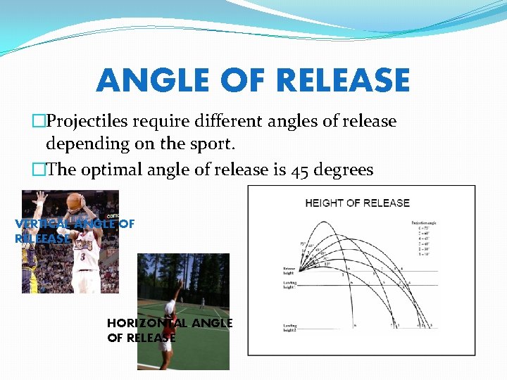ANGLE OF RELEASE �Projectiles require different angles of release depending on the sport. �The