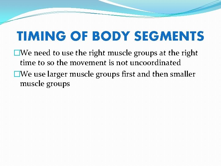 TIMING OF BODY SEGMENTS �We need to use the right muscle groups at the