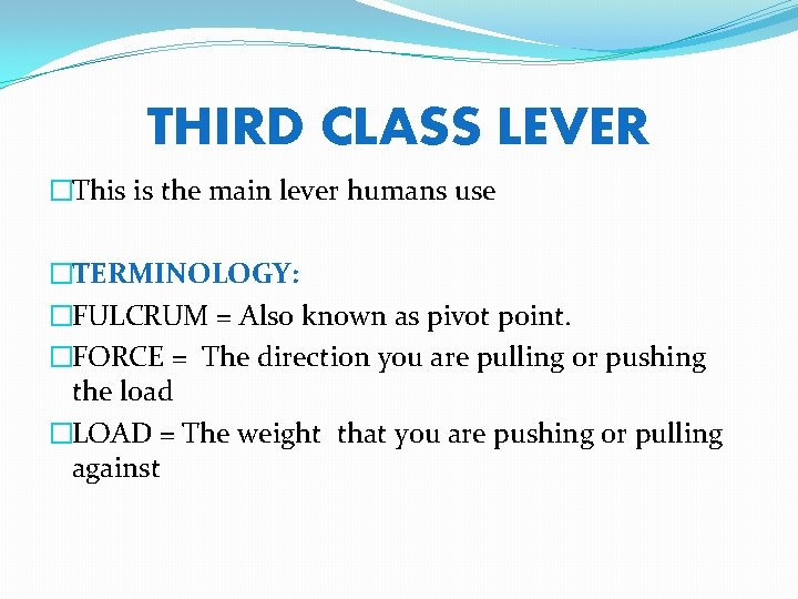 THIRD CLASS LEVER �This is the main lever humans use �TERMINOLOGY: �FULCRUM = Also