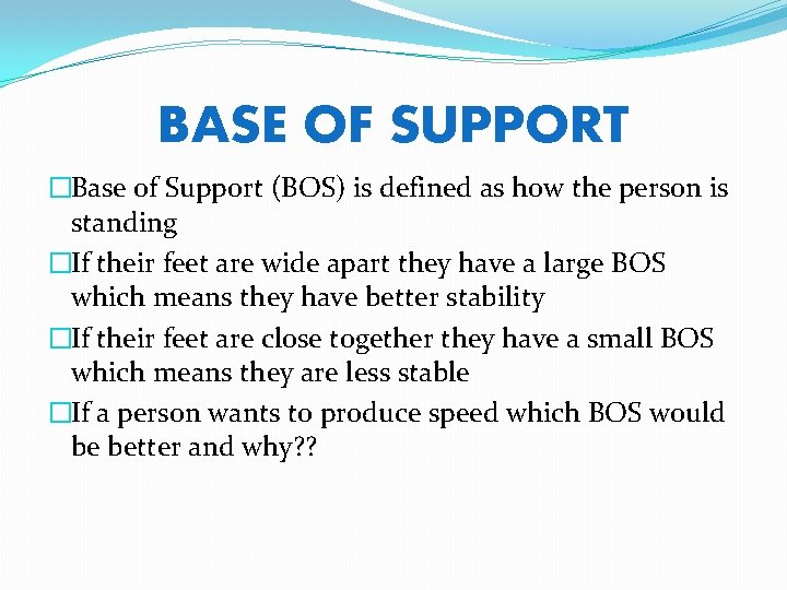 BASE OF SUPPORT �Base of Support (BOS) is defined as how the person is