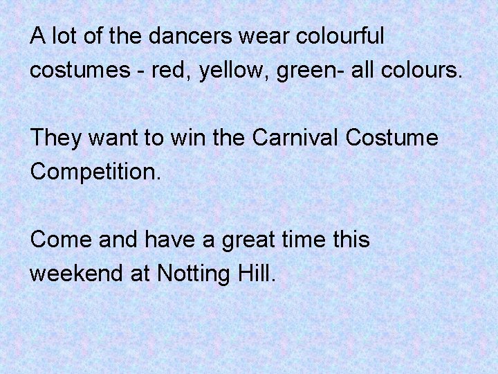 A lot of the dancers wear colourful costumes - red, yellow, green- all colours.