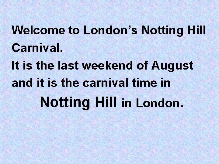 Welcome to London’s Notting Hill Carnival. It is the last weekend of August and