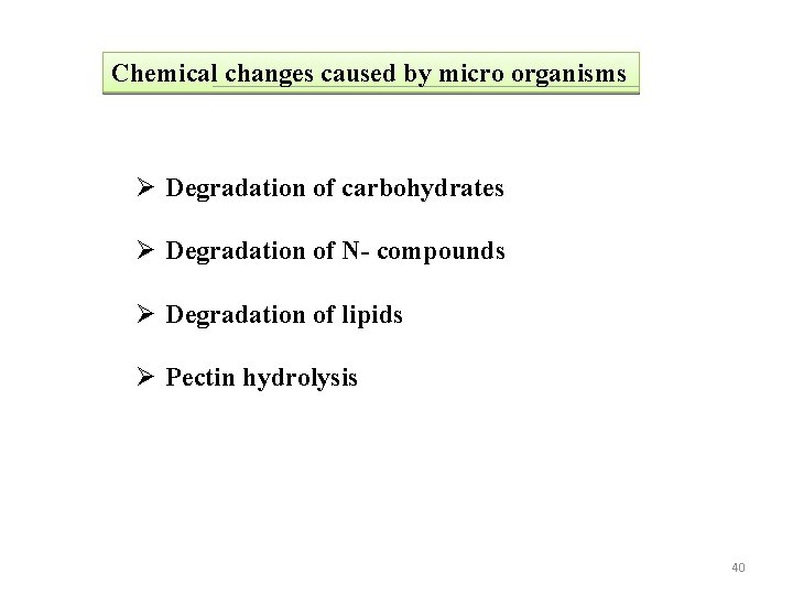 Chemical changes caused by micro organisms Ø Degradation of carbohydrates Ø Degradation of N-