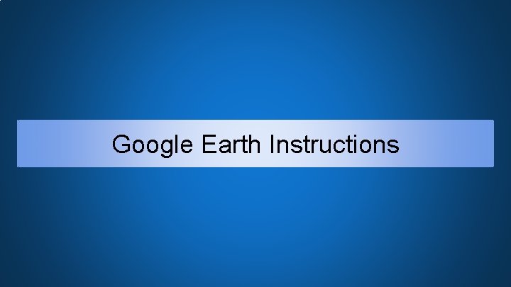 Google Earth Instructions 