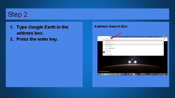 Step 2. 1. Type Google Earth in the address box. 2. Press the enter