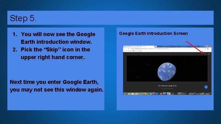 Step 5. 1. You will now see the Google Earth introduction window. 2. Pick