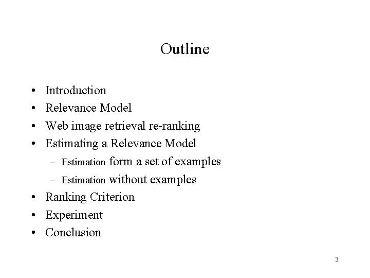 Outline • • Introduction Relevance Model Web image retrieval re-ranking Estimating a Relevance Model
