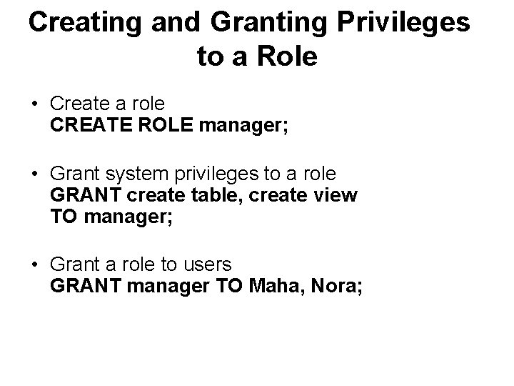 Creating and Granting Privileges to a Role • Create a role CREATE ROLE manager;