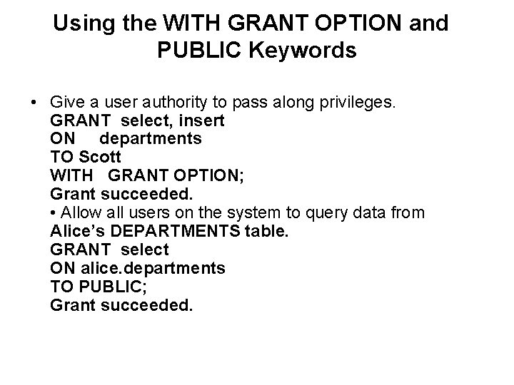 Using the WITH GRANT OPTION and PUBLIC Keywords • Give a user authority to