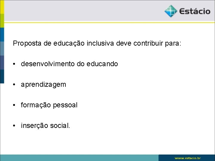 Proposta de educação inclusiva deve contribuir para: • desenvolvimento do educando • aprendizagem •