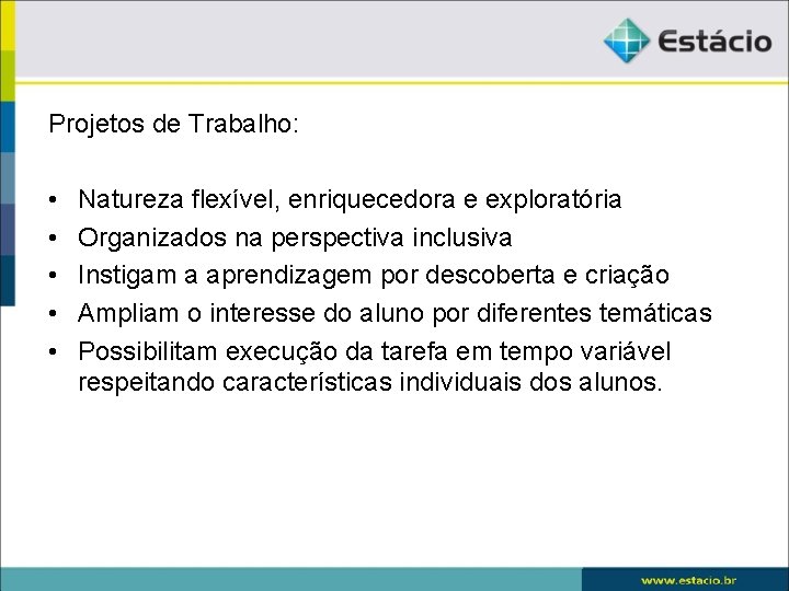 Projetos de Trabalho: • • • Natureza flexível, enriquecedora e exploratória Organizados na perspectiva