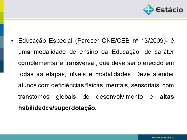  • Educação Especial (Parecer CNE/CEB nº 13/2009)- é uma modalidade de ensino da
