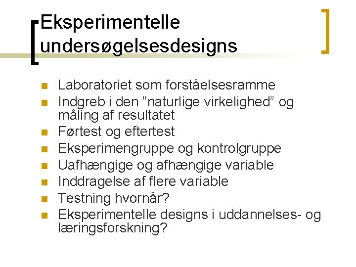 Eksperimentelle undersøgelsesdesigns n n n n Laboratoriet som forståelsesramme Indgreb i den ”naturlige virkelighed”