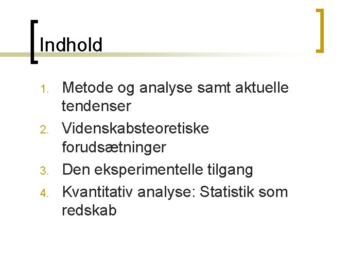 Indhold 1. 2. 3. 4. Metode og analyse samt aktuelle tendenser Videnskabsteoretiske forudsætninger Den