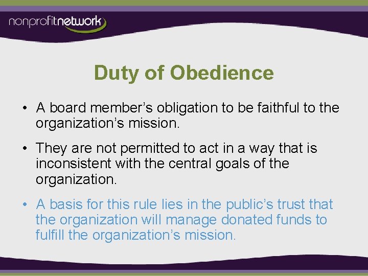 Duty of Obedience • A board member’s obligation to be faithful to the organization’s