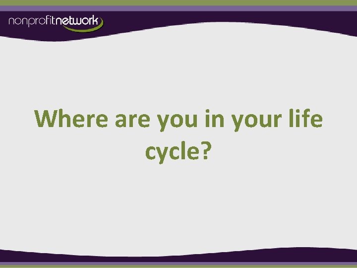 Where are you in your life cycle? 