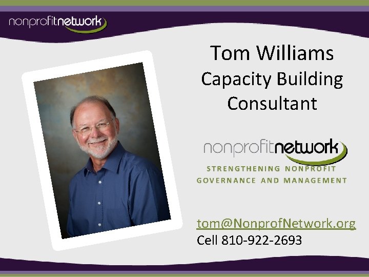 Tom Williams Capacity Building Consultant tom@Nonprof. Network. org Cell 810 -922 -2693 
