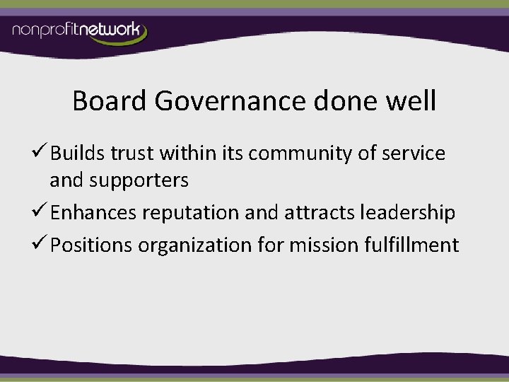 Board Governance done well ü Builds trust within its community of service and supporters