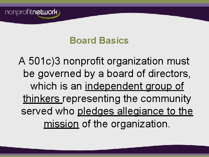 Board Basics A 501 c)3 nonprofit organization must be governed by a board of