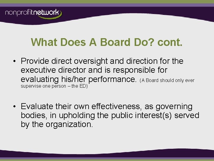 What Does A Board Do? cont. • Provide direct oversight and direction for the