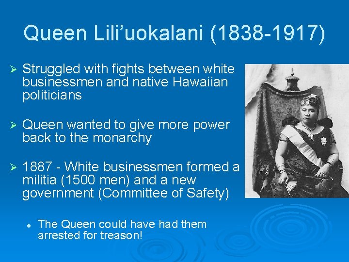 Queen Lili’uokalani (1838 -1917) Ø Struggled with fights between white businessmen and native Hawaiian