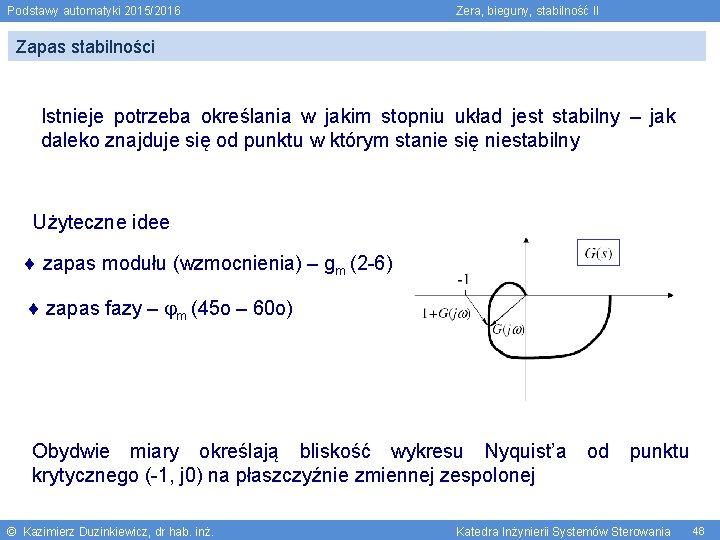 Podstawy automatyki 2015/2016 Zera, bieguny, stabilność II Zapas stabilności Istnieje potrzeba określania w jakim