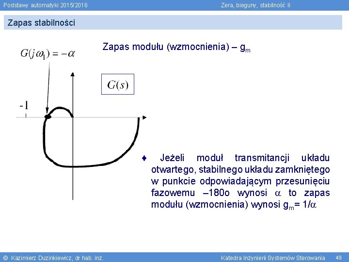 Podstawy automatyki 2015/2016 Zera, bieguny, stabilność II Zapas stabilności Zapas modułu (wzmocnienia) – gm