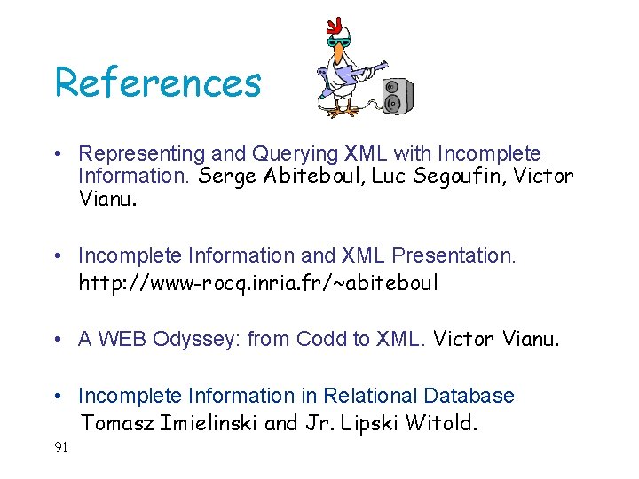 References • Representing and Querying XML with Incomplete Information. Serge Abiteboul, Luc Segoufin, Victor