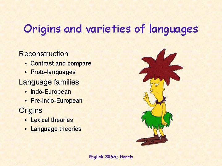Origins and varieties of languages Reconstruction • Contrast and compare • Proto-languages Language families