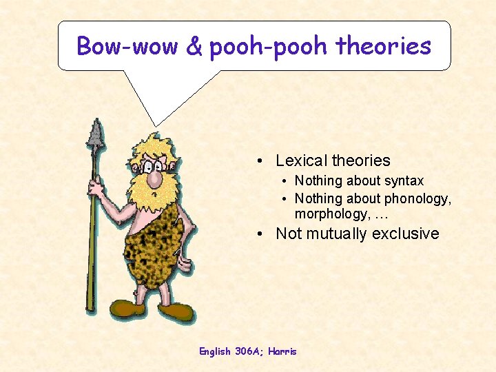 Bow-wow & pooh-pooh theories • Lexical theories • Nothing about syntax • Nothing about