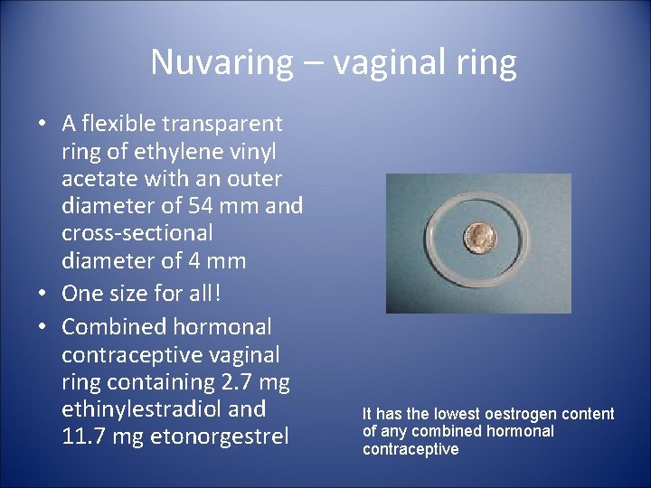 Nuvaring – vaginal ring • A flexible transparent ring of ethylene vinyl acetate with