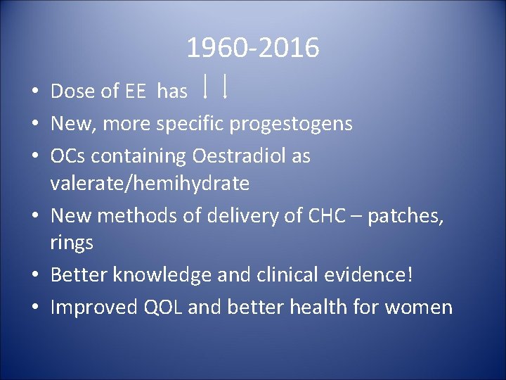 1960 -2016 • Dose of EE has • New, more specific progestogens • OCs